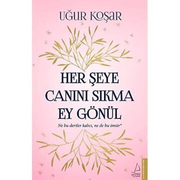 Her Şeye Canını Sıkma Ey Gönül: Ne Bu Dertler Kalıcı, Ne de Bu Ömür*