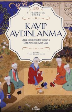 Kayıp Aydınlanma: Arap Fetihlerinden Timur'a Orta Asya'nın Altın Çağı: Arap Fetihlerinden Timur'a Orta Asya'nın Altın Çağı