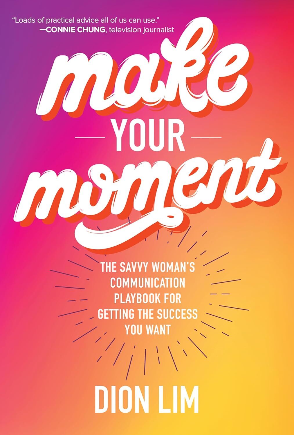 Make Your Moment: The Savvy Womans Communication Playbook for Getting the Success You Want