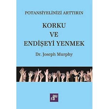 Korku ve Endişeyi Yenmek: Potansiyelinizi Arttırın