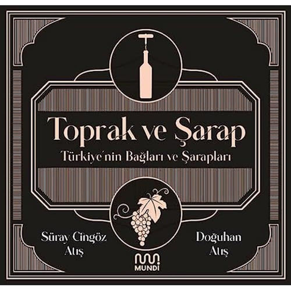Toprak ve Şarap - Türkiye'nin Bağları ve Şarapları: Türkiye'nin Bağları ve Şarapları