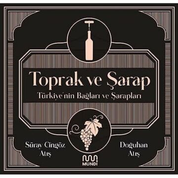Toprak ve Şarap - Türkiye'nin Bağları ve Şarapları: Türkiye'nin Bağları ve Şarapları