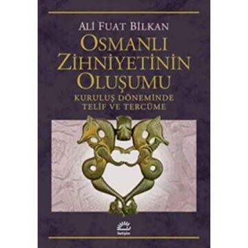 Osmanlı Zihniyetinin Oluşumu: Kuruluş Döneminde Telif ve Tercüme