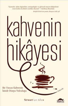 Kahvenin Hikayesi: Bir Fincan Kahvenin İzinde Dünya Yolculuğu