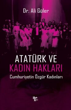 Atatürk ve Kadın Hakları - Cumhuriyetin Özgür Kadınları