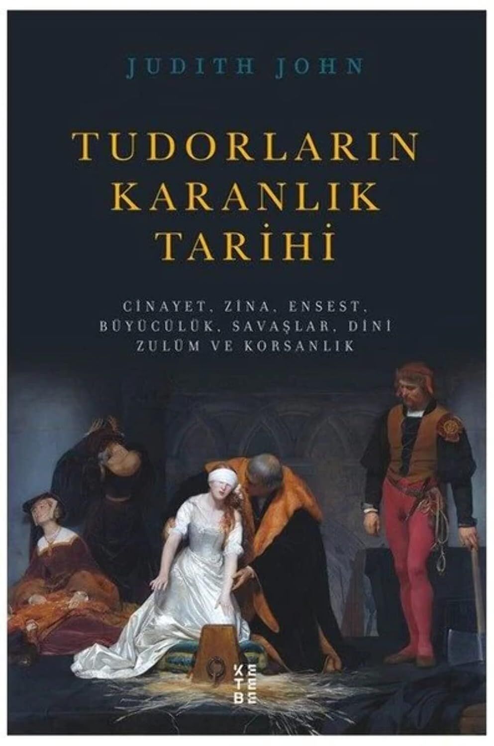 Tudorların Karanlık Tarihi: Cinayet, Zina, Ensest, Büyücülük, Savaşlar, Dini Zulüm ve Korsanlık