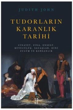 Tudorların Karanlık Tarihi: Cinayet, Zina, Ensest, Büyücülük, Savaşlar, Dini Zulüm ve Korsanlık
