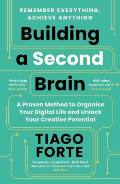 Building a Second Brain: A Proven Method to Organise Your Digital Life and Unlock Your Creative Potential