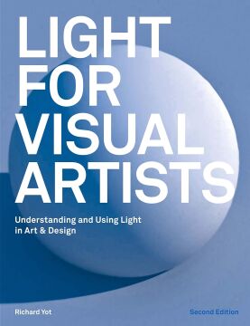 Light for Visual Artists Second Edition: Understanding and Using Light in Art & Design: Understanding, Using Light in Art & Design