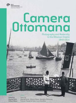 Camera Ottomana: Photographt and Modernity in the Ottoman Empire 1840-1914