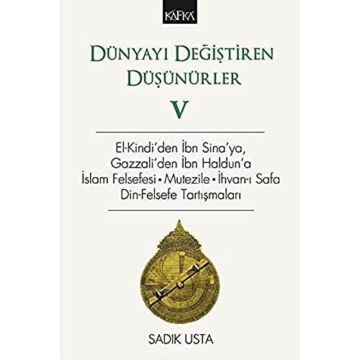 Dünyayı Değiştiren Düşünürler 5: El-Kindi'den İbn Sina'ya, Gazzali'den İbn Haldun'a İslam Felsefesi, Mutezile İhvan-ı Safa Din Felsefe Tartışmaları