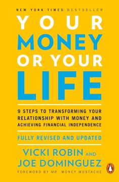 Your Money or Your Life: 9 Steps to Transforming Your Relationship with Money and Achieving Financial Independence: Fully Revised and Updated for ... Revised and Updated for the 21st Century