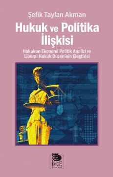 Hukuk ve Politika İlişkisi: Hukukun Ekonomi Politik Analizi ve Liberal Hukuk Düzeninin Eleştirisi