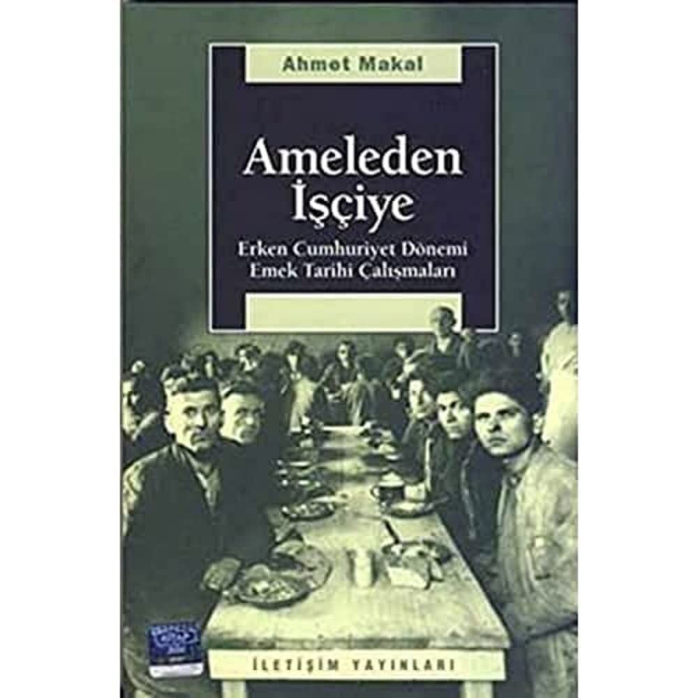 Ameleden İşçiye: Erken Cumhuriyet Dönemi Emek Tarihi Çalışmaları