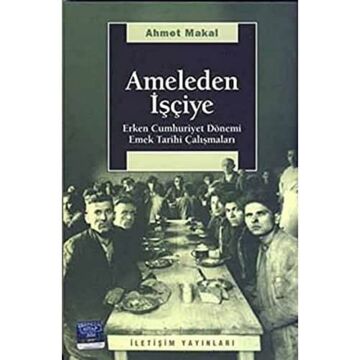 Ameleden İşçiye: Erken Cumhuriyet Dönemi Emek Tarihi Çalışmaları
