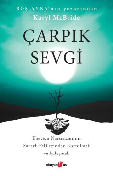 Çarpık Sevgi: Ebeveyn Narsisizminin Zararlı Etkilerinden Kurtulmak ve İyileşmek
