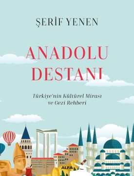 Anadolu Destanı (Ciltli): Türkiye’nin Kültürel Mirası ve Gezi Rehberi
