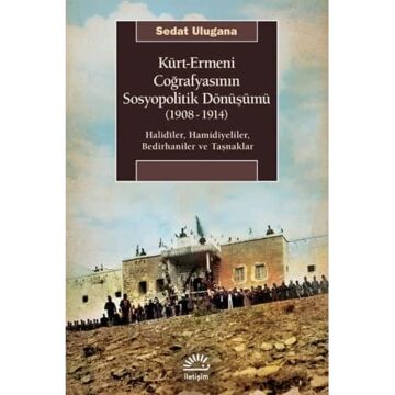 Kürt - Ermeni Coğrafyasının Sosyopolitik Dönüşümü (1908-1914): Halidiler, Hamidiyeliler, Bedirhaniler ve Taşnaklar