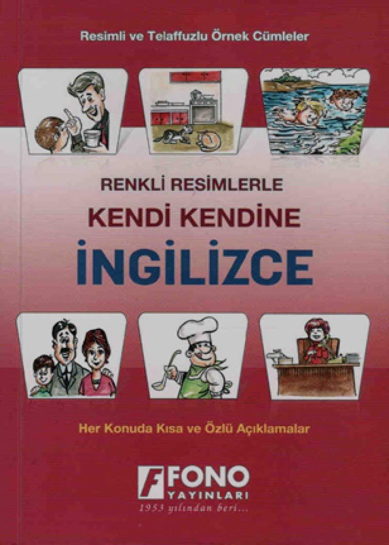 Renkli Resimlerle Kendi Kendine İngilizce: Resimli ve Telaffuzlu Örnek Cümleler - Her Konuda Kısa ve Özlü Açıklamalar