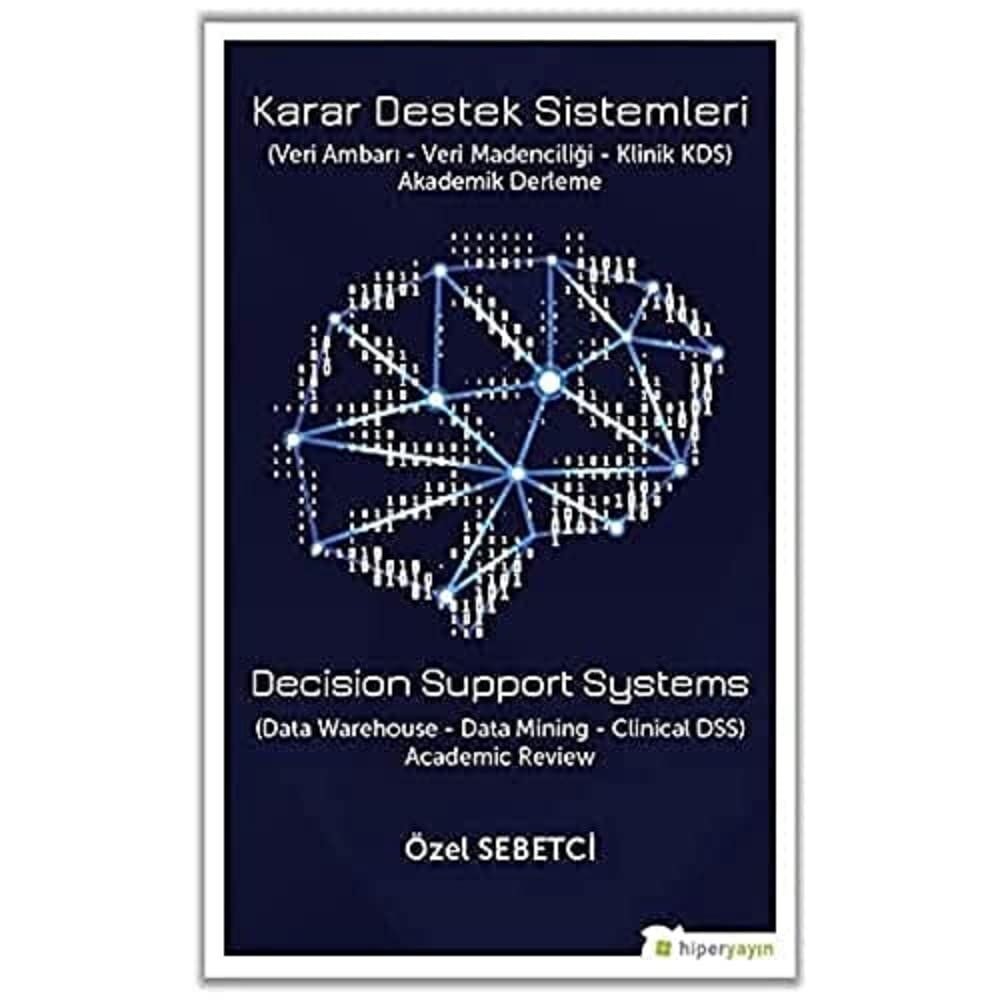 Karar Destek Sistemleri: (Veri Ambarı - Veri Madenciliği - Klinik KDS) Akademik Derleme