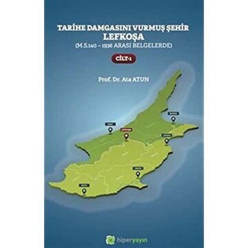 Tarihe Damgasını Vurmuş Şehir Lefkoşa Cilt 1: (M.S.140 - 1936 arası Belgelerde)
