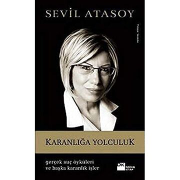 Karanlığa Yolculuk - Gerçek Suç Öyküleri ve Başka Karanlık İşler: Gerçek Suç Öyküleri ve Başka Karanlık İşleri