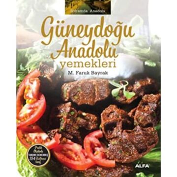 Güneydoğu Anadolu Yemekleri (Ciltli): Soframda Anadolu Pratik ölçülerle tamamı denenmiş 354 katkısız tarif