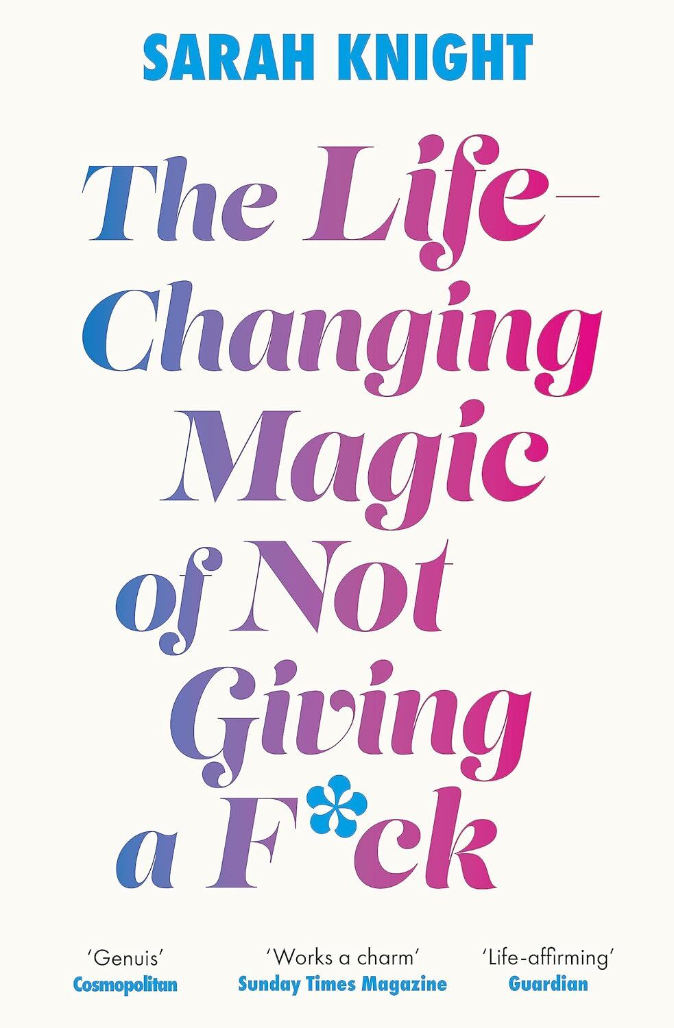 The Life-Changing Magic of Not Giving a F**k: The bestselling book everyone is talking about
