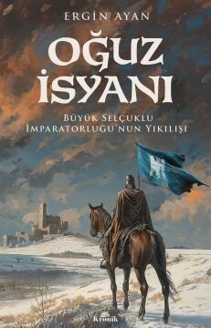 Oğuz İsyanı: Büyük Selçuklu İmparatorluğu’nun Yıkılışı