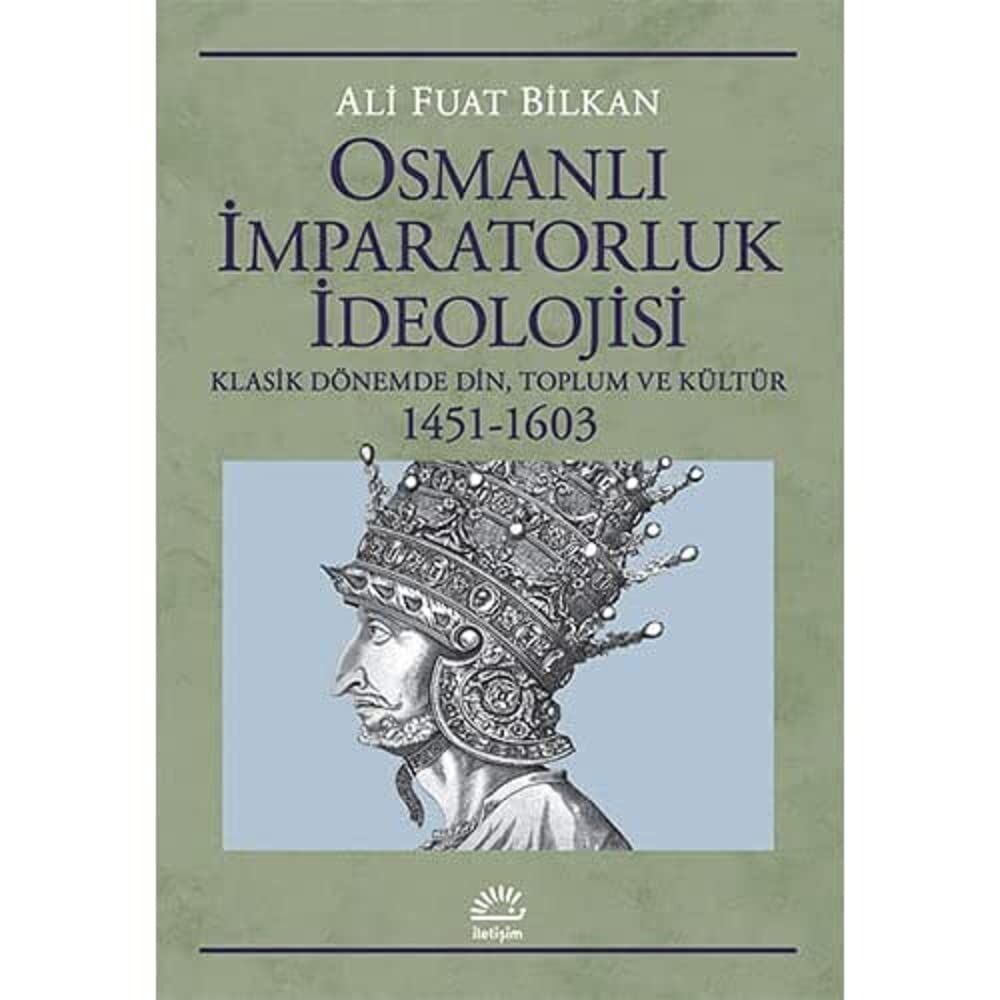 Osmanlı İmparatorluk İdeolojisi: Klasik Dönemde Din, Toplum ve Kültür 1451-1603