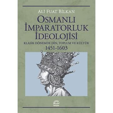 Osmanlı İmparatorluk İdeolojisi: Klasik Dönemde Din, Toplum ve Kültür 1451-1603