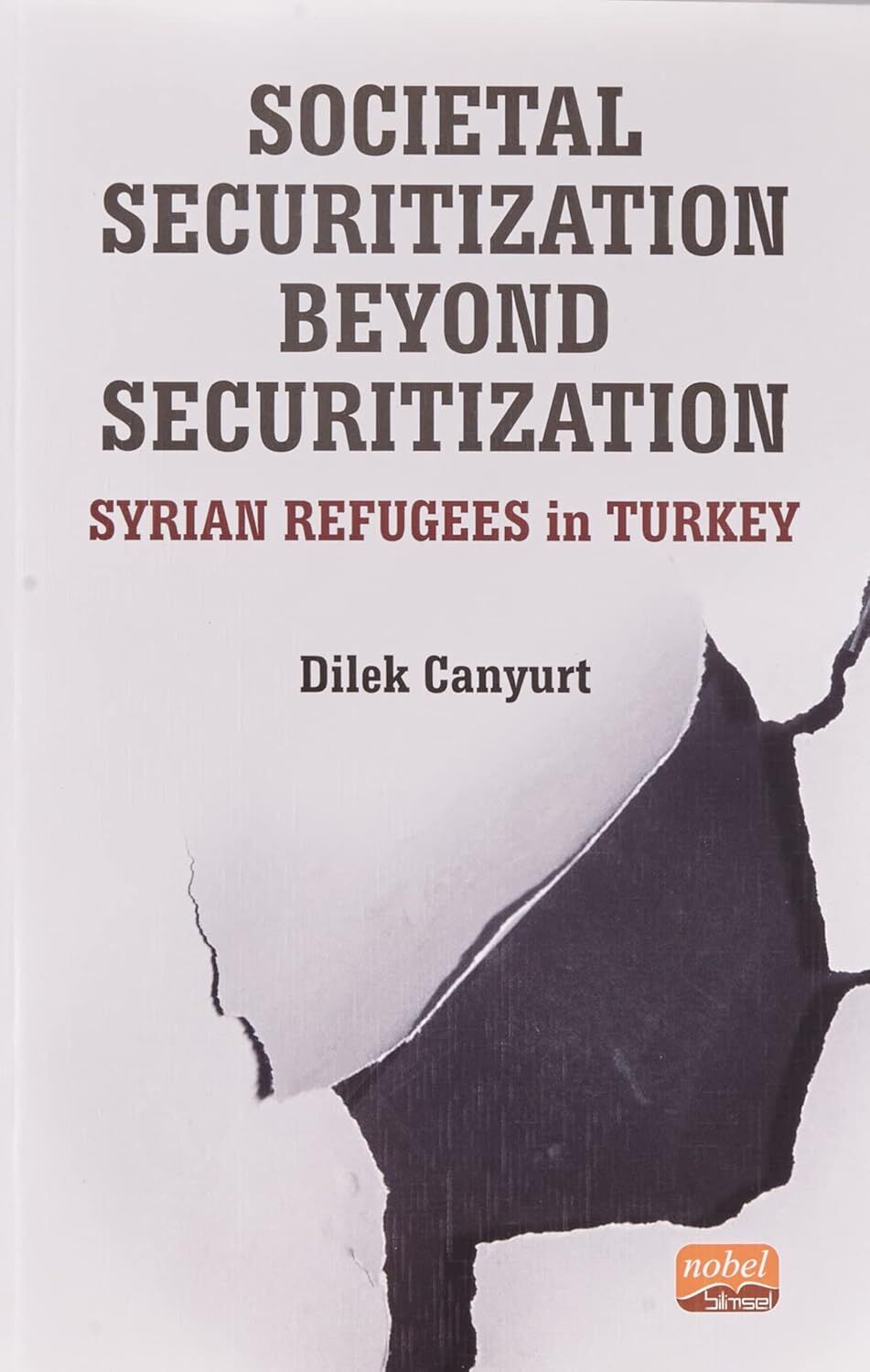 Societal Securitization Beyond Securitization: Syrian Refugees in Turkey : Syrian Refugees İn Turkey