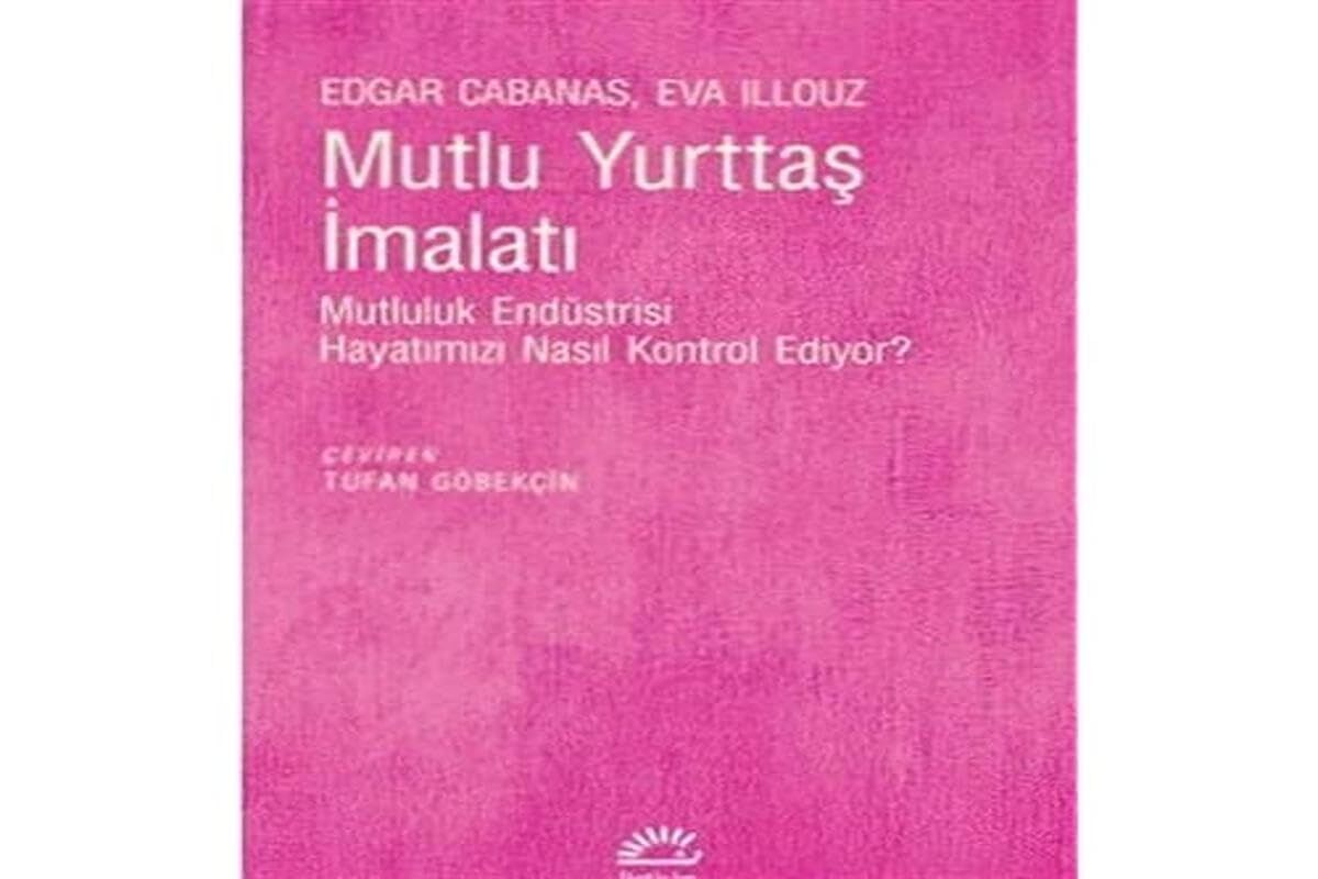 Mutlu Yurttaş İmalatı: Mutluluk Endüstrisi Hayatımızı Nasıl Kontrol Edıyor?