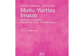 Mutlu Yurttaş İmalatı: Mutluluk Endüstrisi Hayatımızı Nasıl Kontrol Edıyor?