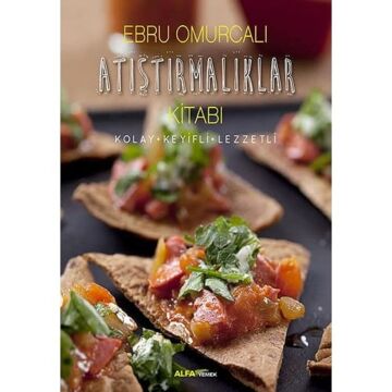 Atıştırmalıklar Kitabı: Kolay - Keyifli - Lezzetli