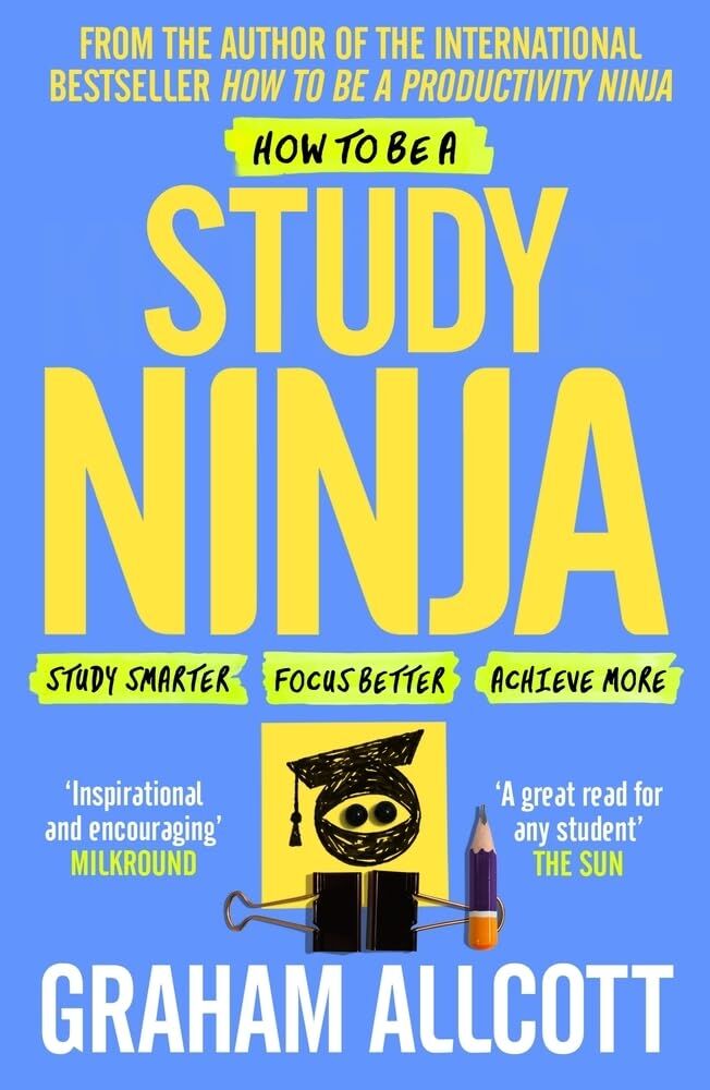 How to Be a Study Ninja: Study Smarter. Focus Better. Achieve More.