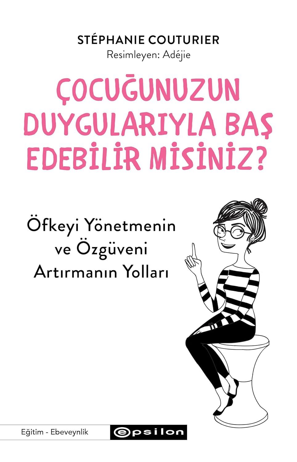 Çocuğunuzun Duygularıyla Baş Edebilir Misiniz?: Öfkeyi Yönetmenin ve Özgüveni Arttırmanın Yolları