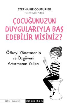 Çocuğunuzun Duygularıyla Baş Edebilir Misiniz?: Öfkeyi Yönetmenin ve Özgüveni Arttırmanın Yolları