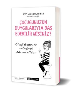Çocuğunuzun Duygularıyla Baş Edebilir Misiniz?: Öfkeyi Yönetmenin ve Özgüveni Arttırmanın Yolları