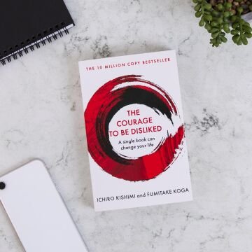 The Courage To Be Disliked: How to free yourself, change your life and achieve real happiness