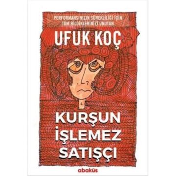 Kurşun İşlemez Satışçı: Performansınızın Sürekliliği İçin Tüm Bildiklerinizi Unutun