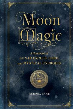 Moon Magic: A Handbook of Lunar Cycles, Lore, and Mystical Energies: Volume 3