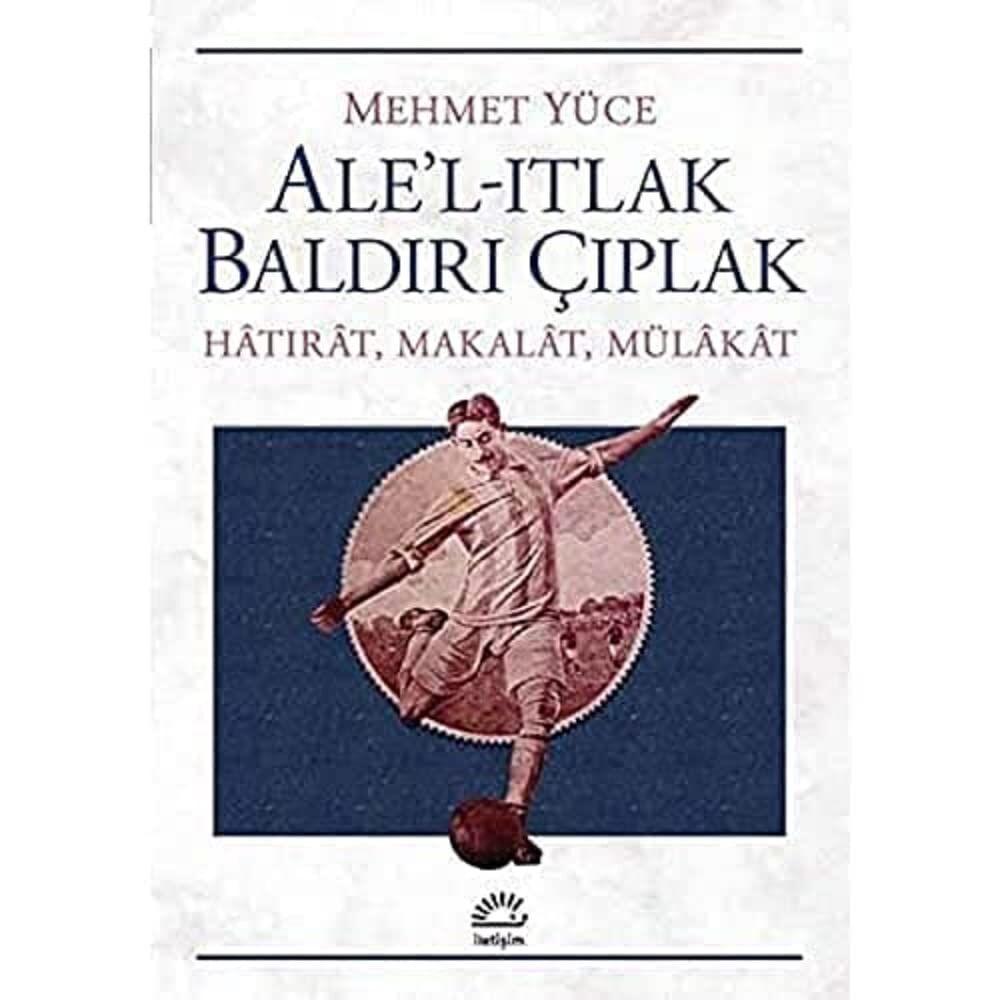 Ale'l-ıtlak Baldırı Çıplak: Hatırat, Makalat, Mülakat