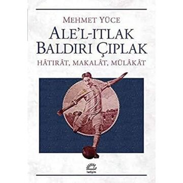 Ale'l-ıtlak Baldırı Çıplak: Hatırat, Makalat, Mülakat