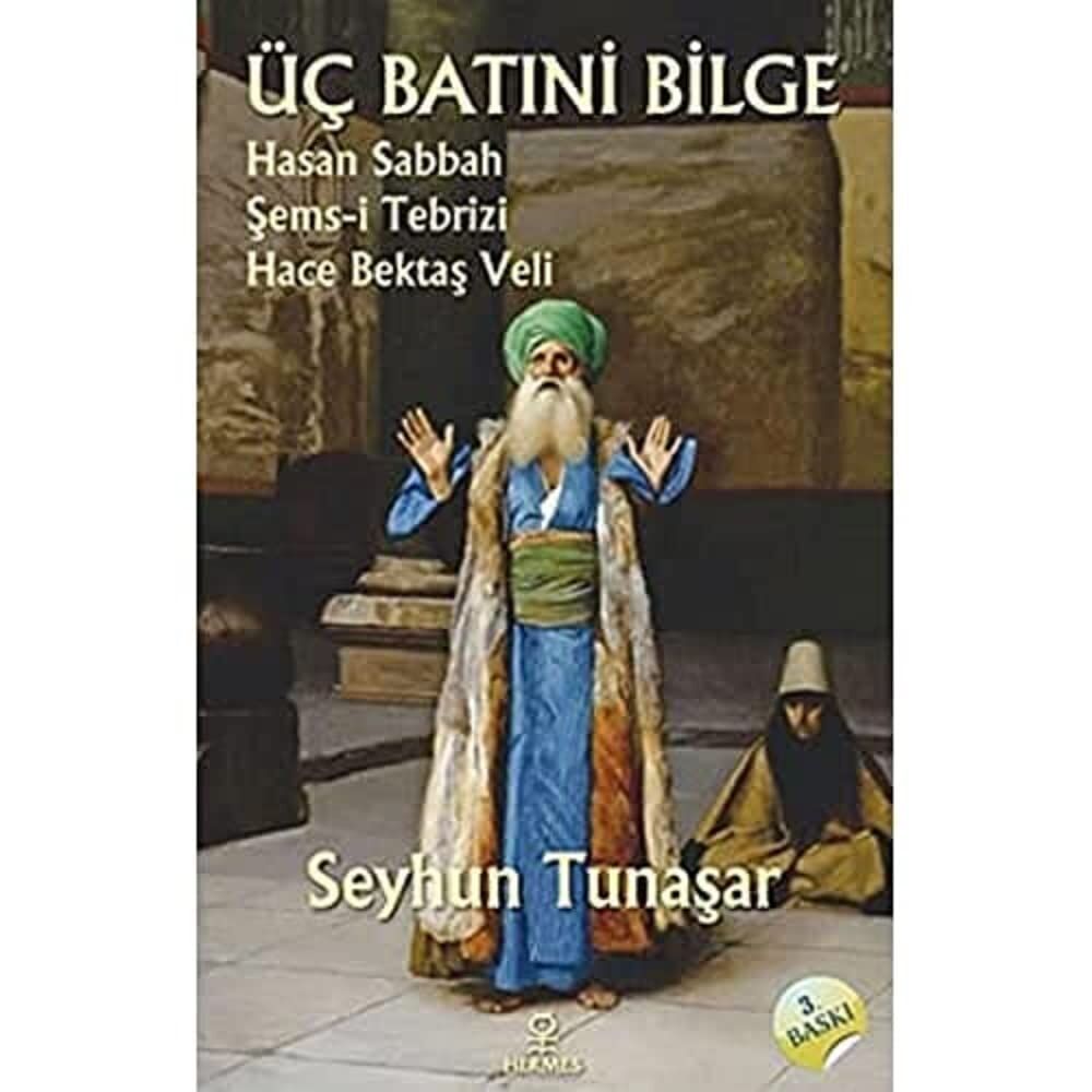 Üç Batıni Bilge: Hasan Sabbah - Şems-i Tebrizi - Hace Bektaş Veli