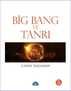 Bing Bang ve Tanrı: Big Bang'e Göre Bilim, Felsefe, ve Dinler: Big Bang'e Göre Bilim, Felsefe, ve Dinler