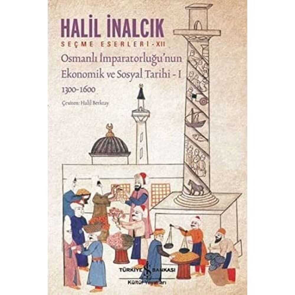 Osmanlı İmparatorluğu’nun Ekonomik ve Sosyal Tarihi - 1: Seçme Eserleri - XII 1300-1600