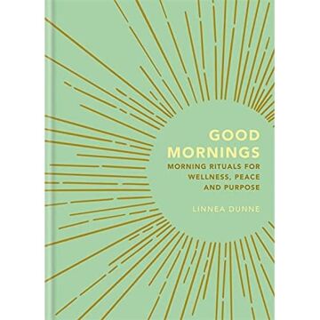 Good Mornings: Morning Rituals for Wellness, Peace and Purpose