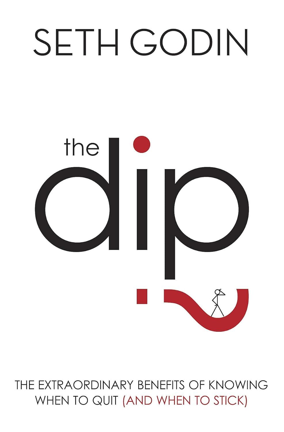 The Dip: The extraordinary benefits of knowing when to quit (and when to stick)