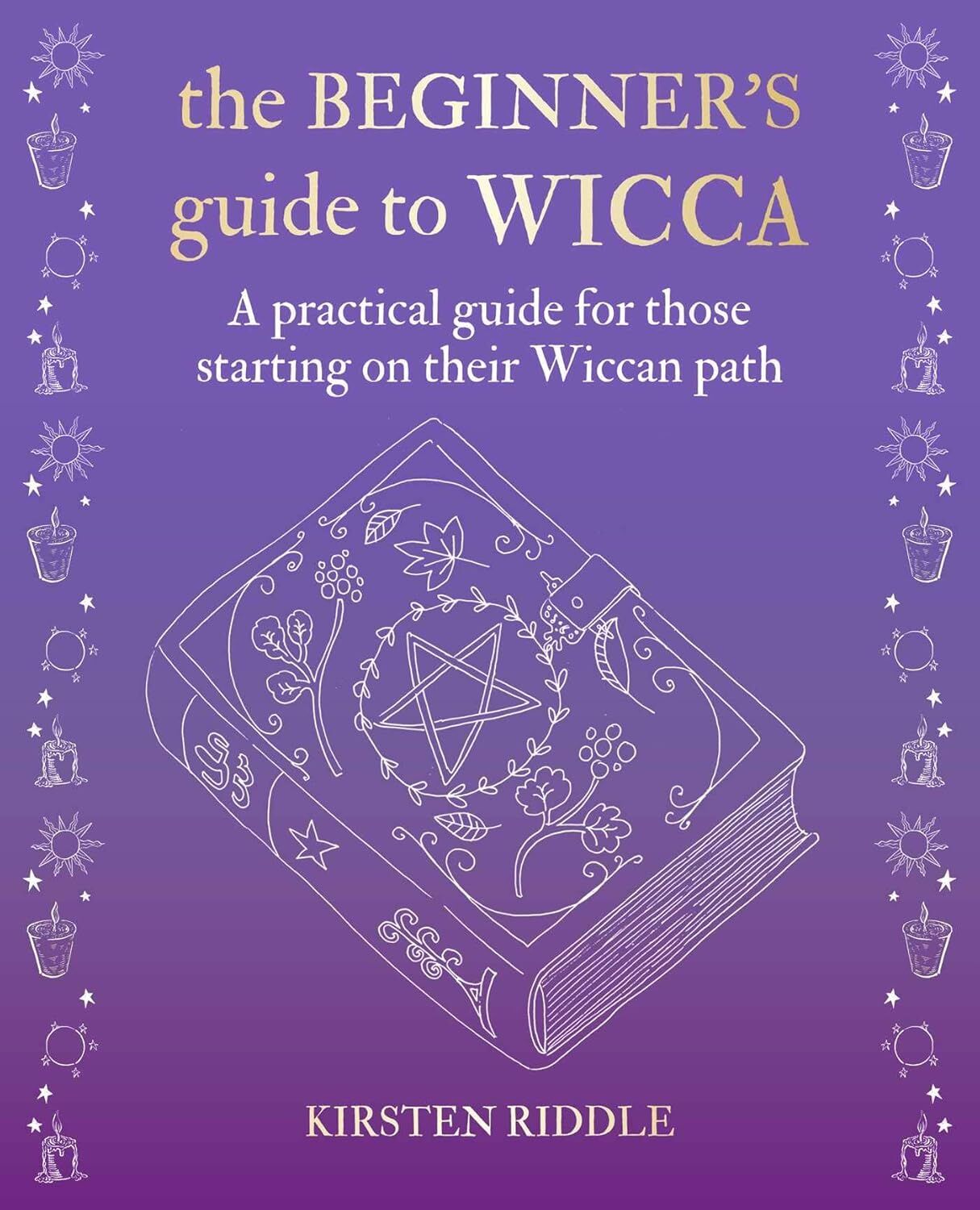 The Beginner’s Guide to Wicca: A Practical Guide for Those Starting on Their Wiccan Path